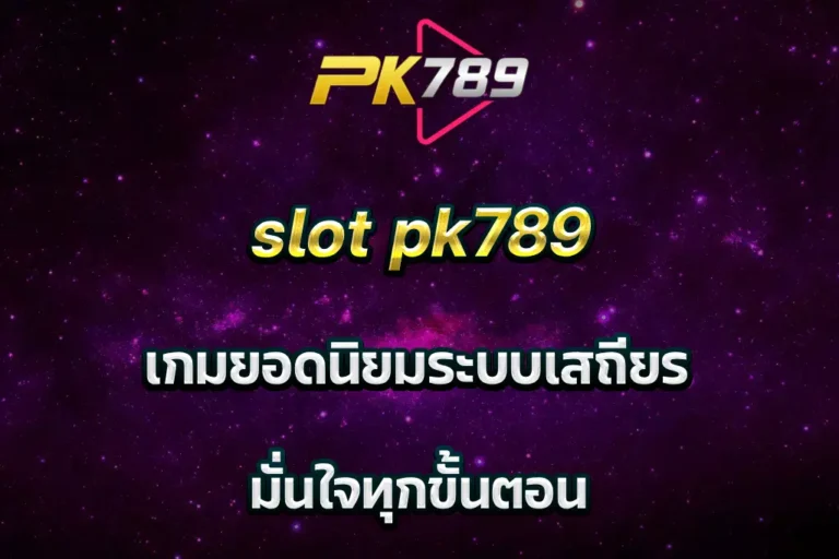 slot pk789 เกมยอดนิยมระบบเสถียร มั่นใจทุกขั้นตอน